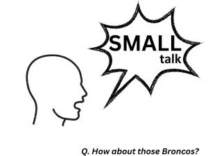 This is a sketch of a human face with the words SMALL talk in a speech bubble. It also has an example question - How about those Broncos?